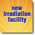 new irradiation facility