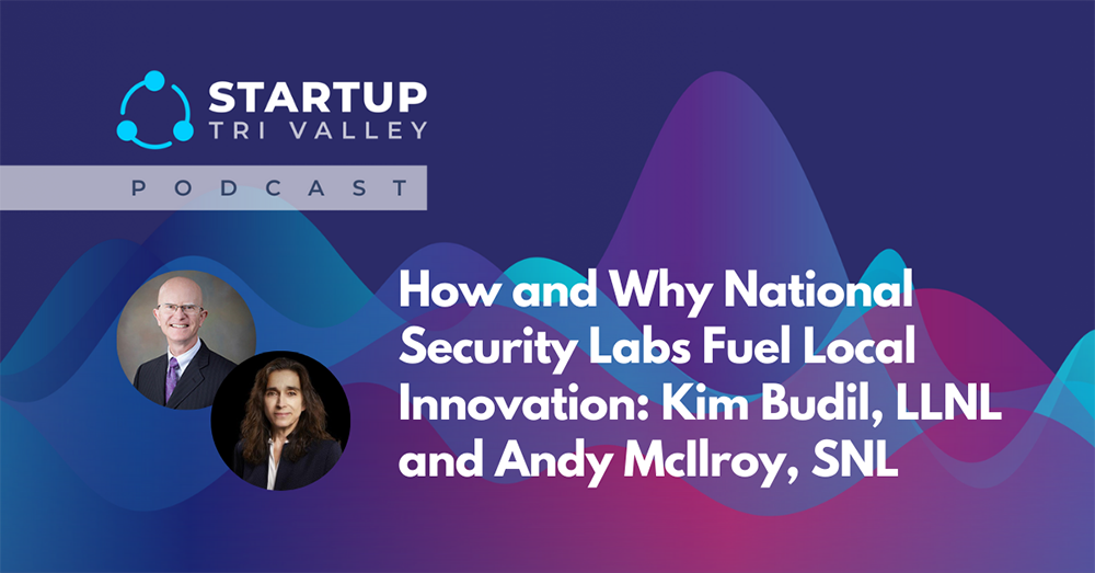 SCIENCE-BASED STARTUP ECONOMY — On a recent episode of the Startup Tri-Valley Podcast, Associate Labs Director of Integrated Security Solutions Andy McIlroy and Lawrence Livermore National Laboratory Director Kim Budil discussed the mission of the national labs and how the labs’ work intersects with fueling the local innovation economy. (Image Courtesy of Startup Tri-Valley)